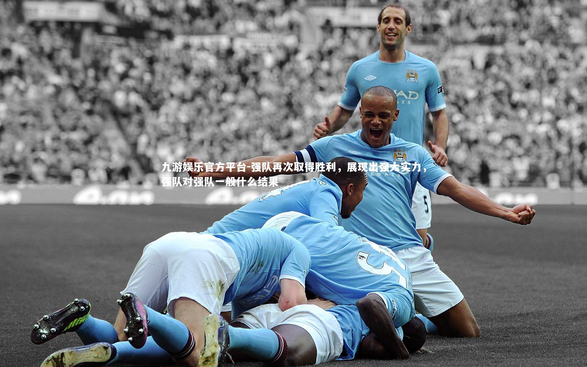 强队再次取得胜利，展现出强大实力，强队对强队一般什么结果