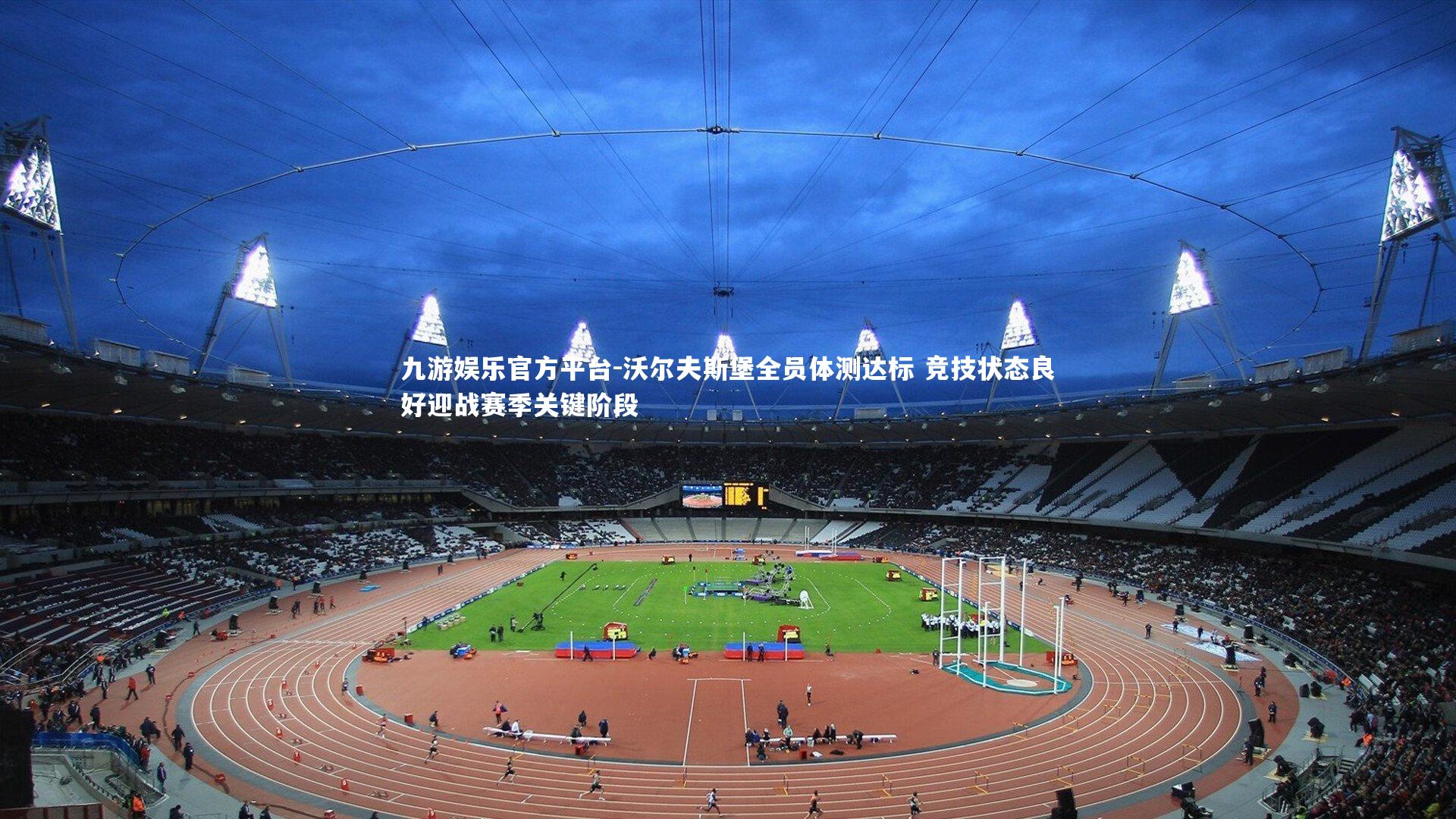 九游娱乐官方平台-沃尔夫斯堡全员体测达标 竞技状态良好迎战赛季关键阶段