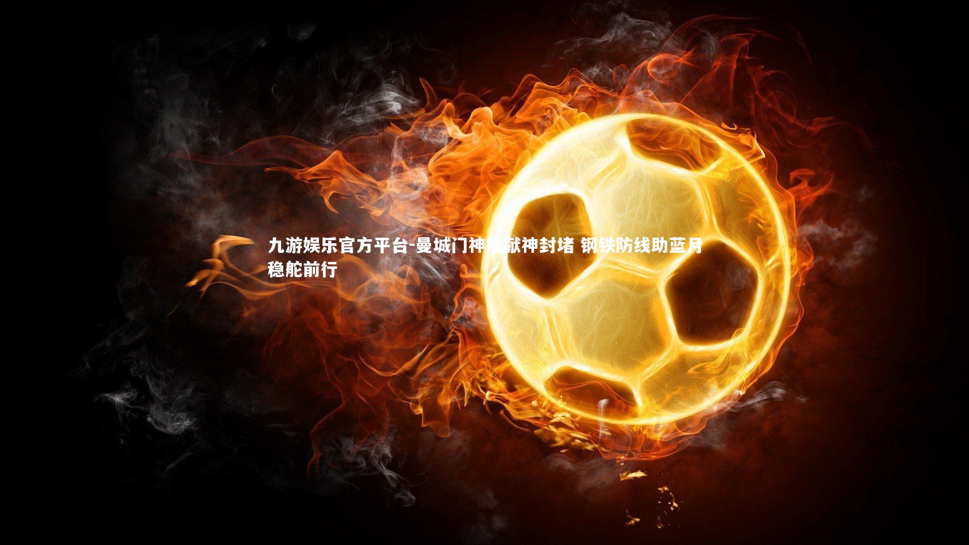 曼城门神屡献神封堵 钢铁防线助蓝月稳舵前行